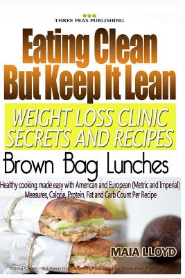 Eating Clean But Keep It Lean Weight Loss Clinic Secrets and Recipes - Brown Bag Lunches - Lloyd, Maia