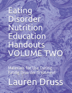 Eating Disorder Nutrition Education Handouts Volume Two: Materials for Use During Eating Disorder Treatment