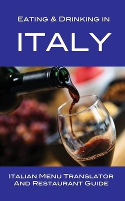 Eating & Drinking in Italy: Italian Menu Translator and Restaurant Guide - Herbach, Andy