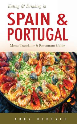 Eating & Drinking in Spain and Portugal: Spanish and Portuguese Menu Translators and Restaurant Guide - Herbach, Andy