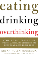 Eating, Drinking, Overthinking: The Toxic Triangle of Food, Alcohol, and Depression--And How Women Can Break Free
