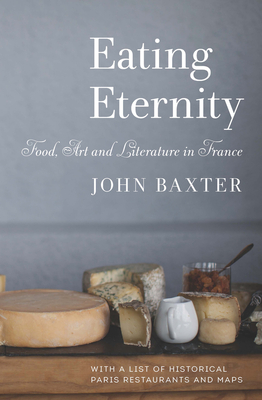 Eating Eternity: Food, Art and Literature in France - Baxter, John