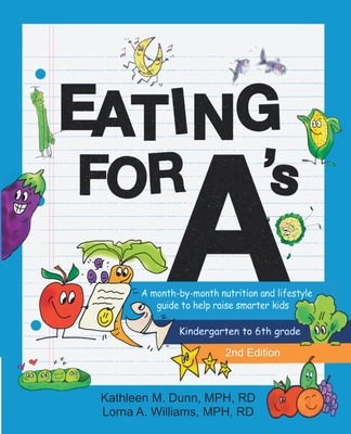 Eating for A's: A month-by-month nutrition and lifestyle guide to help raise smarter kids (Kindergarten to 6th grade) (Second Edition) - Dunn, Kathleen M, and Williams, Lorna A