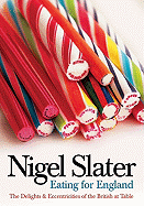 Eating for England: The Delights & Eccentricities of the British at the Table - Slater, Nigel