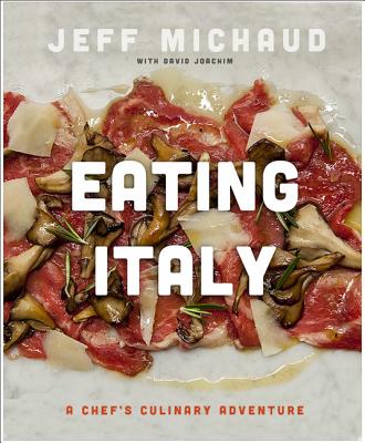 Eating Italy: A Chef's Culinary Adventure - Michaud, Jeff, and Joachim, David