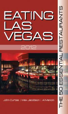 Eating Las Vegas: The 50 Essential Restaurants - Curtas, John, and Jacobson, Max, and Mancini, Al