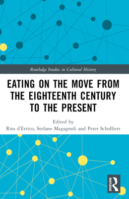 Eating on the Move from the Eighteenth Century to the Present - D'Errico, Rita (Editor), and Magagnoli, Stefano (Editor), and Scholliers, Peter (Editor)