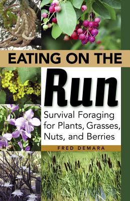 Eating on the Run: Survival Foraging for Plants, Grasses, Nuts, and Berries - Demara, Fred