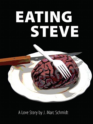 Eating Steve: A Love Story - Schmidt, J Marc, and Deguzman, Jennifer (Editor), and Schmidt, J Marc