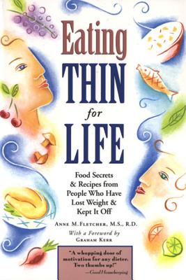 Eating Thin for Life: Food Secrets & Recipes from People Who Have Lost Weight & Kept It Off - Fletcher, Anne M