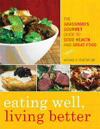 Eating Well, Living Better: The Grassroots Gourmet Guide to Good Health and Great Food - Fenster, Michael S