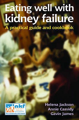 Eating Well with Kidney Failure: A Practical Guide and Cookbook - Jackson, Helena, and James, Gavin, and Cassidy, Annie