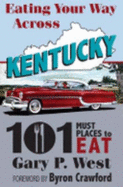 Eating Your Way Across Kentucky: 101 Must Places to Eat - West, Gary P, and Crawford, Byron