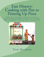 Eats History: Cooking with Fire to Printing Up Pizza: Identifying Where Humans Hunted, Gathered, Fished, Farmed, Processed, Cooked, Ate, Exchanged and Industrialized Their Food with a Nod to How a More Sustainable System May Feed Us in the Future