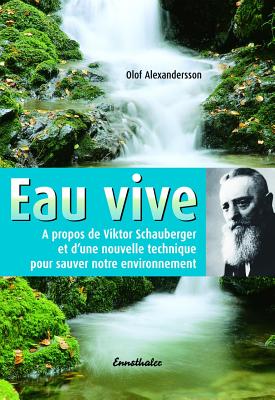Eau Vive: A Propos de Viktor Schauberger Et D'Une Nouvelle Technique Pur Sauver Notre Evironnement - Alexandersson, Olof