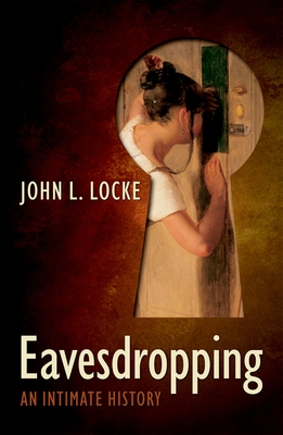 Eavesdropping: An Intimate History - Locke, John L