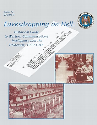 Eavesdropping on Hell: Historical Guide to Western Communications Intelligence and the Holocaust, 1939-1945 (Second Edition) - Hanyok, Robert J, and Center for Cryptologic History