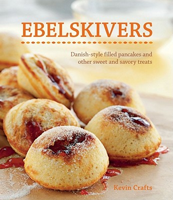 Ebelskivers: Filled Pancakes and Other Mouthwatering Miniatures - Crafts, Kevin, and Kunkel, Erin (Photographer)