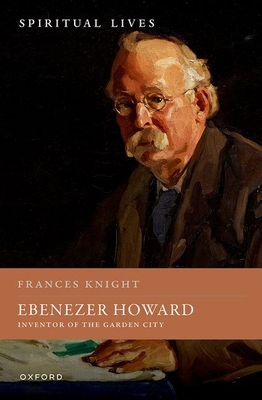 Ebenezer Howard: Inventor of the Garden City - Knight, Frances