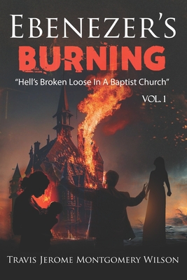 Ebenezer's Burning: "Hell's Broken Loose In A Baptist Church" VOL. 1 - Montgomery Wilson, Travis Jerome