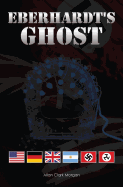 Eberhardt's Ghost: Nazi Machinations Aimed at Producing a Super Race Continue. Karl Eberhardt, the Genius Physicist Who Led the Nazi Nuclear Weapons Development Is Gone But His Thoughts Live on in Siegfried Bachmeier.