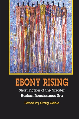 Ebony Rising: Short Fiction of the Greater Harlem Renaissance Era - Gable, Craig