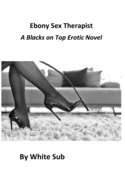 Ebony Sex Therapist: A Blacks on Top Erotic Novel
