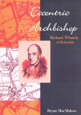 Eccentric Archbishop: Richard Whately of Redesdale - MacMahon, Bryan, and Kilmacud-Stillorgan Local History Society