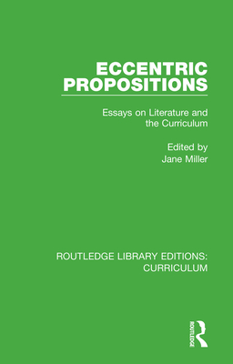 Eccentric Propositions: Essays on Literature and the Curriculum - Miller, Jane (Editor)