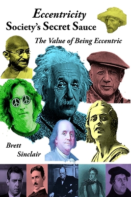 Eccentricity: Society's Secret Sauce: The Value of Being Eccentric - Sinclair, Brett