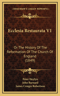 Ecclesia Restaurata V1: Or the History of the Reformation of the Church of England (1849)