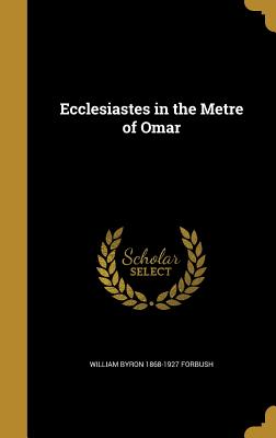 Ecclesiastes in the Metre of Omar - Forbush, William Byron 1868-1927