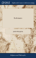 Ecclesiastes: Or, a Discourse Concerning the Gift of Preaching, as it Falls Under the Rules of art. By John Wilkins, ... The Ninth Edition, Corrected, and Much Enlarged