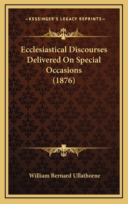 Ecclesiastical Discourses Delivered on Special Occasions (1876) - Ullathorne, William Bernard
