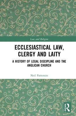 Ecclesiastical Law, Clergy and Laity: A History of Legal Discipline and the Anglican Church - Patterson, Neil