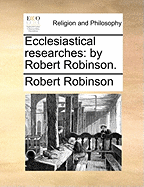 Ecclesiastical researches: by Robert Robinson.