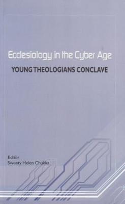 Ecclesiology in the Cyber Age: Young Theologians Conclave - Chukka, Sweety Helen (Editor)