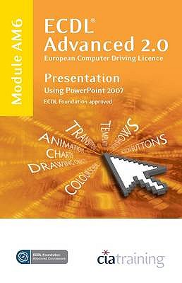 ECDL Advanced Syllabus 2.0 Module AM6 Presentation Using PowerPoint 2007 - CiA Training Ltd.