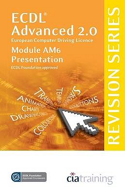 ECDL Advanced Syllabus 2.0 Revision Series Module AM6 Presentation - CiA Training Ltd.