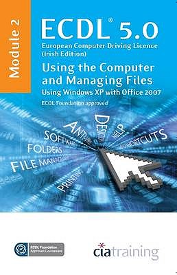 ECDL Syllabus 5.0 Module 2 IT User Fundamentals Using Windows XP with Office 2007 - CiA Training Ltd.