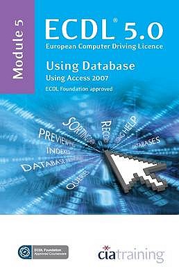 ECDL Syllabus 5.0 Module 5 Using Databases Using Access 2007 - CiA Training Ltd.