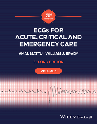 ECGs for Acute, Critical and Emergency Care, Volume 1, 20th Anniversary - Mattu, Amal, and Brady, William J.