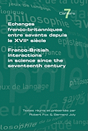 Echanges Franco-Britanniques Entre Savants Depuis Le XVII Siecle. Franco-British Interactions in Science Since the Seventeenth Century