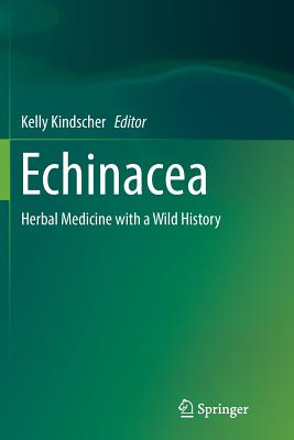 Echinacea: Herbal Medicine with a Wild History - Kindscher, Kelly (Editor)