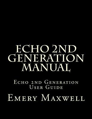 Echo 2nd Generation Manual: Echo 2nd Generation User Guide - Maxwell, Emery H