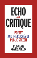 Echo and Critique: Poetry and the Clichs of Public Speech