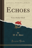 Echoes: From a Sunday-School (Classic Reprint)