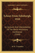 Echoes from Edinburgh, 1910: An Account and Interpretation of the World Missionary Conference (1910)