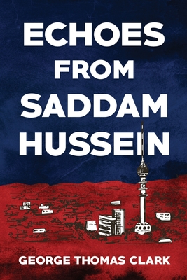 Echoes from Saddam Hussein - Clark, George Thomas