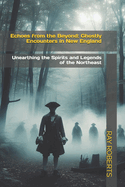 Echoes from the Beyond: Ghostly Encounters in New England: Unearthing the Spirits and Legends of the Northeast